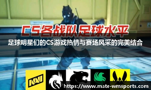 足球明星们的CS游戏热情与赛场风采的完美结合